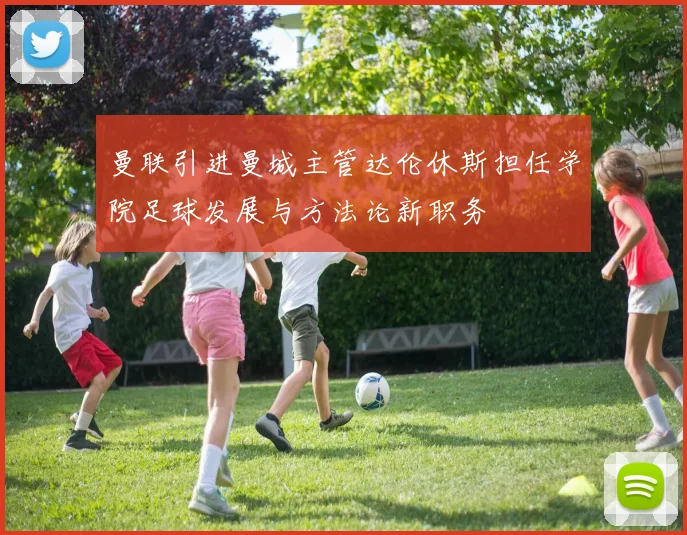 曼联引进曼城主管达伦休斯担任学院足球发展与方法论新职务